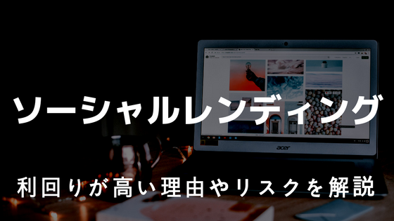 ソーシャルレンディング|初心者でも分かる利回りが高い理由やリスクを解説